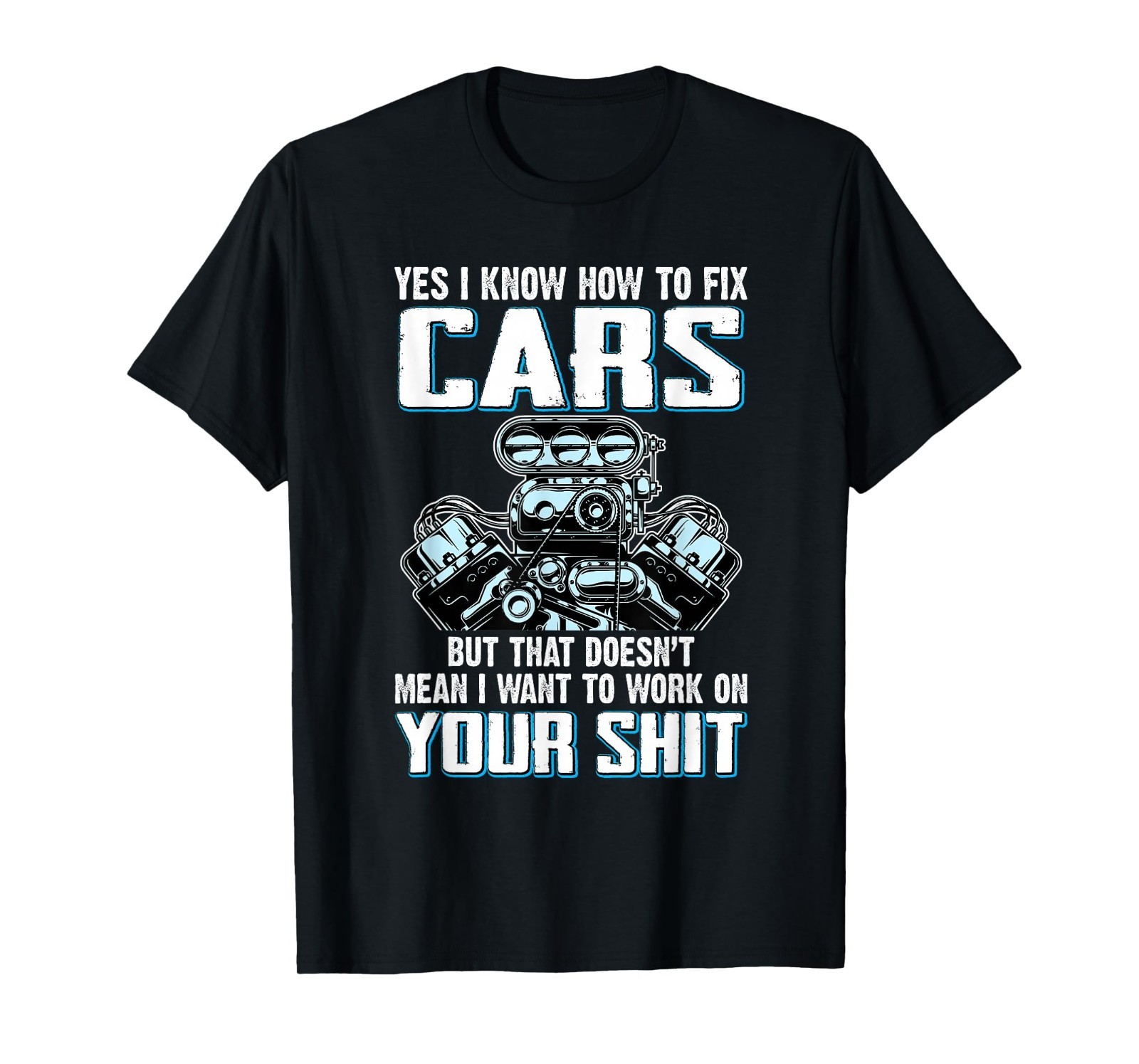 I Know How To Fix Cars I Don’t Want To Work On Your Sh1t T-Shirt S-3XL Q8133