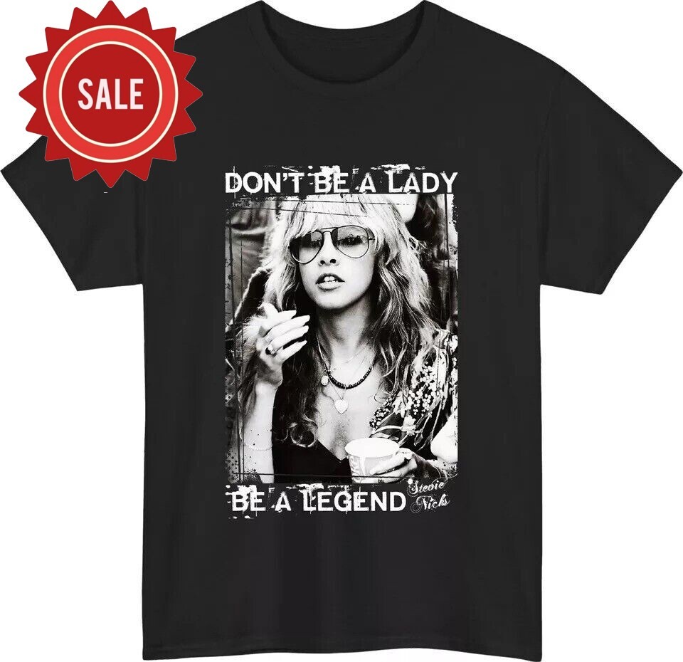 Don’t Be A Lady Be A Legend Stevie Nicks T shirt, Fitted Ladies shirt, S -4Xl