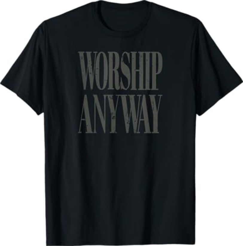 Worship Anyway Distressed Christian T-Shirt